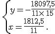\,\{\,y=-\frac{18097,5}{11\times  \,15}\\x=\frac{1812,5}{11}\,.